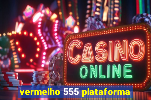 vermelho 555 plataforma